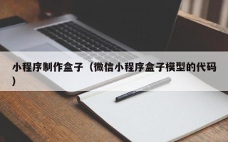 玉溪小程序制作盒子（微信小程序盒子模型的代码）